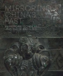 Mirroring China's past : emperors, scholars, and their bronzes = Ji jin jian gu /