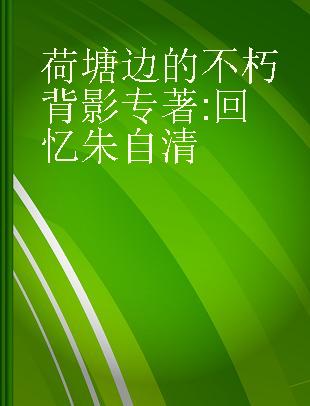 荷塘边的不朽背影 回忆朱自清