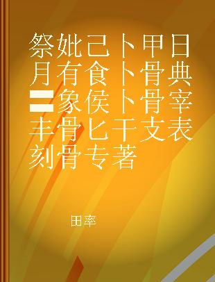 祭妣己卜甲 日月有食卜骨 典？象侯卜骨 宰丰骨匕 干支表刻骨