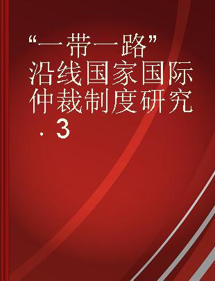 “一带一路”沿线国家国际仲裁制度研究 3 III