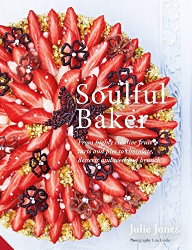 Soulful baker : from highly creative fruit tarts and pies to chocolate, desserts and weekend brunch /