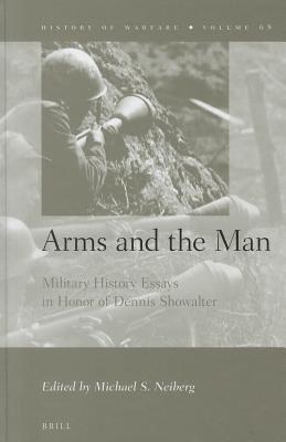 Arms and the man : military history essays in honor of Dennis Showalter /