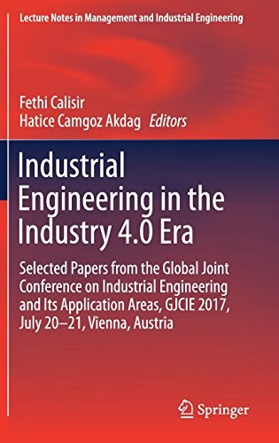 Industrial engineering in the industry 4.0 era : selected papers from the Global Joint Conference on Industrial Engineering and Its Application Areas, GJCIE 2017, July 20-21, Vienna, Austria /