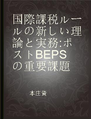 国際課税ルールの新しい理論と実務 ポストBEPSの重要課題