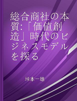 総合商社の本質 「価値創造」時代のビジネスモデルを探る