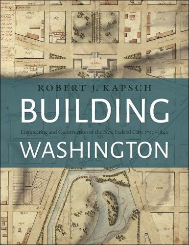 Building Washington : engineering and construction of the new Federal City, 1790-1840 /