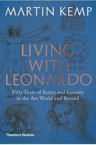 Living with Leonardo : fifty years of sanity and insanity in the art world and beyond /