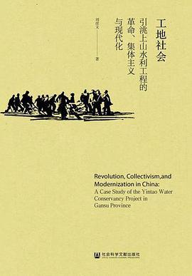 工地社会 引洮上山水利工程的革命、集体主义与现代化 a case study of the Yintao water conservancy project in Gansu Province