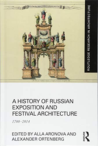 A history of Russian exposition and festival architecture : 1700-2014 /