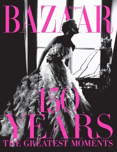 Harper's Bazaar 150 years : the greatest moments /