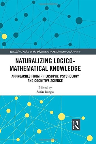 Naturalizing logico-mathematical knowledge : approaches from philosophy, psychology and cognitive science /