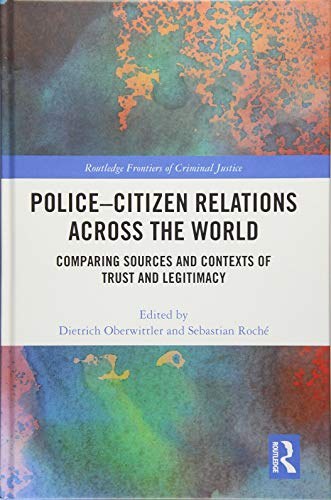 Police-citizen relations across the world : comparing sources and contexts of trust and legitimacy /