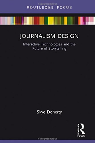 Journalism design : interactive technologies and the future of storytelling /