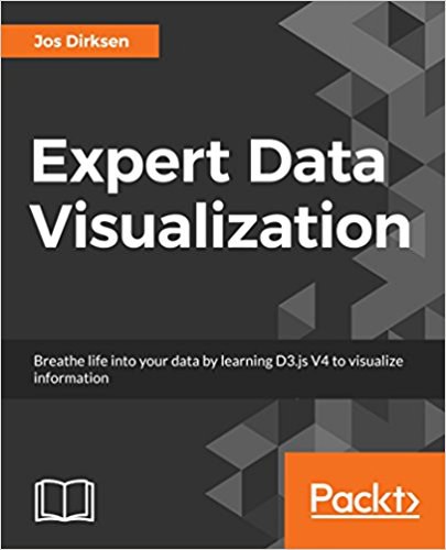 Expert data visualization : breathe life into your data by learning how to use D3.js V4 to visualize information /