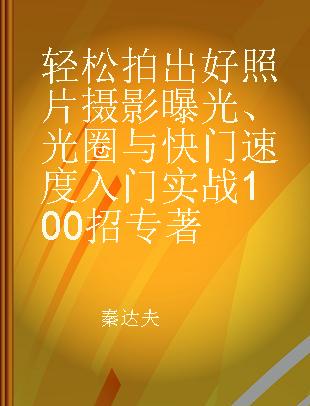 轻松拍出好照片 摄影曝光、光圈与快门速度入门实战100招