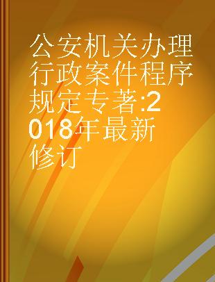 公安机关办理行政案件程序规定 2018年最新修订