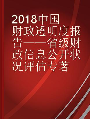 2018中国财政透明度报告 省级财政信息公开状况评估