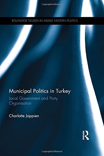 Municipal politics in Turkey : local government and party organisation /