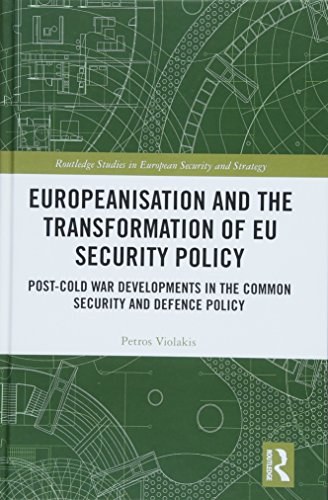 Europeanisation and the transformation of EU security policy : post-Cold War developments in the Common Security and Defence Policy /