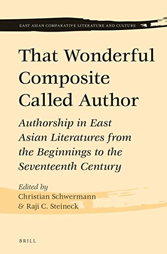 That wonderful composite called author : authorship in East Asian literatures from the beginnings to the seventeenth century /