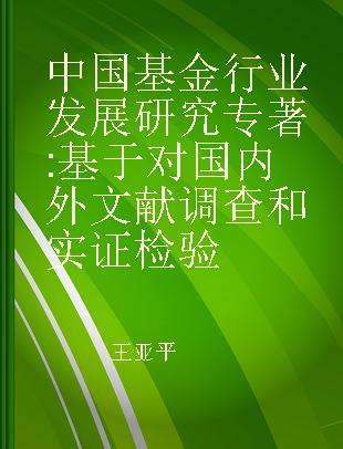 中国基金行业发展研究 基于对国内外文献调查和实证检验 based on domestic and foreign literature surveys and empirical tests