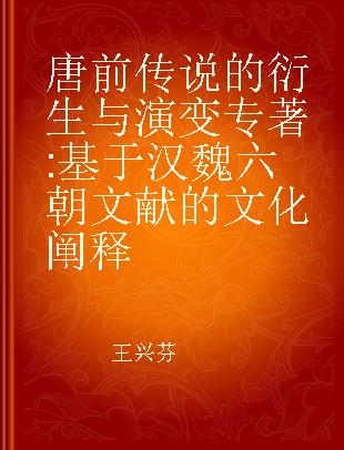 唐前传说的衍生与演变 基于汉魏六朝文献的文化阐释