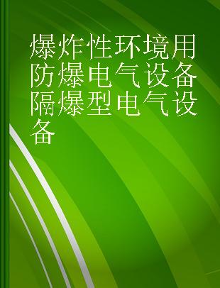 爆炸性环境用防爆电气设备隔爆型电气设备