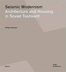 Seismic modernism : architecture and housing in Soviet Tashkent /