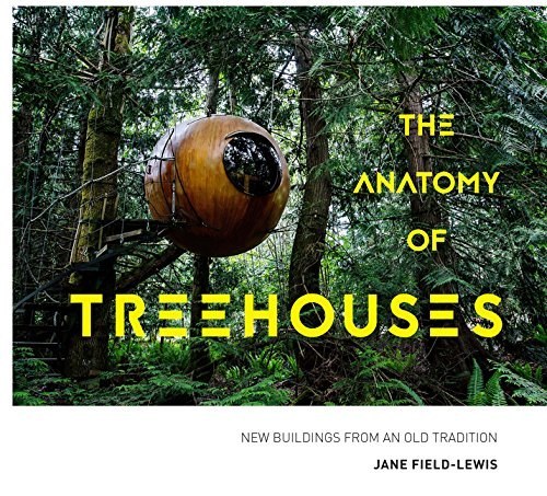 The anatomy of treehouses : new buildings from an old tradition /