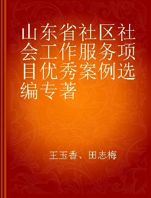 山东省社区社会工作服务项目优秀案例选编