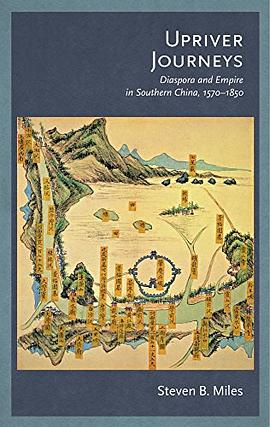 Upriver journeys : diaspora and empire in southern China, 1570-1850 /