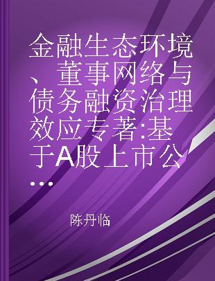 金融生态环境、董事网络与债务融资治理效应 基于A股上市公司的分析 based on the analysis of a-share listed companies