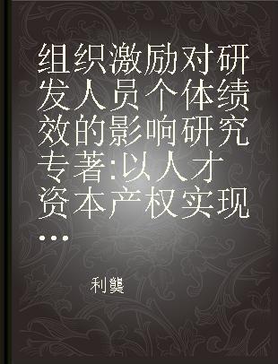 组织激励对研发人员个体绩效的影响研究 以人才资本产权实现感知为中介的视角