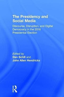 The presidency and social media : discourse, disruption, and digital democracy in the 2016 presidential election /