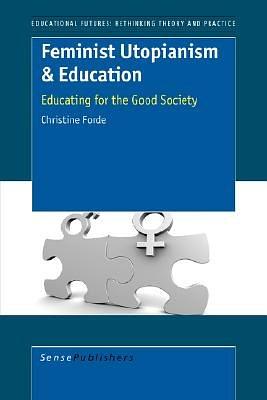 Feminist utopianism & education : educating for the good society /