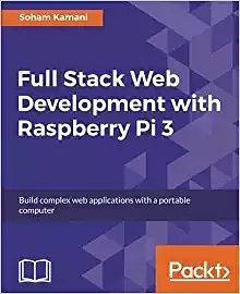 Full stack web development with Raspberry Pi 3 : build complex web applications with a portable computer /