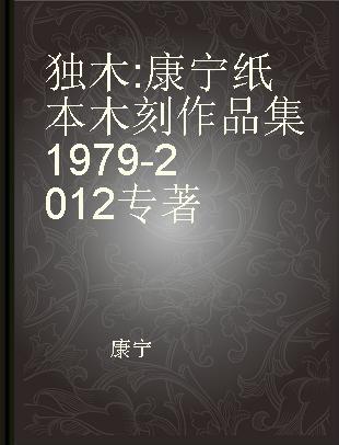 独木 康宁纸本木刻作品集 1979-2012 Kang Ning paper woodcut prints collection