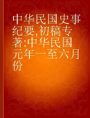 中华民国史事纪要 初稿 中华民国元年一至六月份