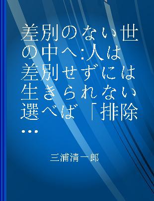 差別のない世の中へ 人は差別せずには生きられない選べば「排除」、選ばねば「自分を失う」