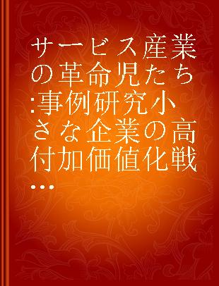 サービス産業の革命児たち 事例研究小さな企業の高付加価値化戦略 低生産性の呪縛に打ち克つ