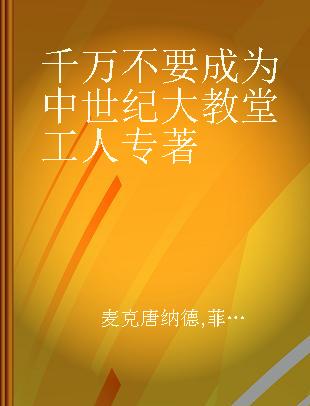 千万不要成为中世纪大教堂工人 一份艰难且永无止境的工作