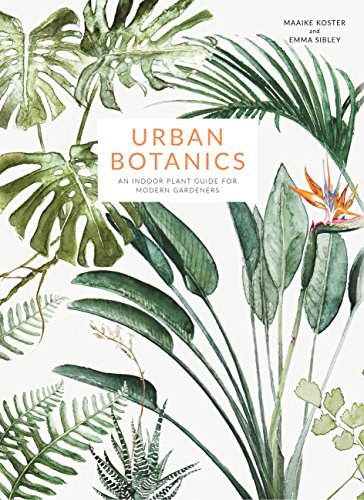 Urban botanics : an indoor plant guide for modern gardeners /