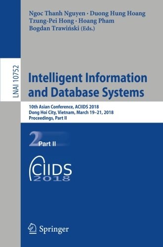 Intelligent information and database systems : 10th Asian Conference, ACIIDS 2018, Dong Hoi City, Vietnam, March 19-21, 2018, proceedings.