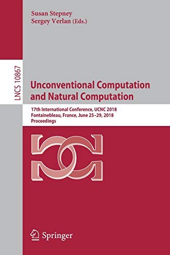 Unconventional computation and natural computation : 17th International Conference, UCNC 2018, Fontainebleau, France, June 25-29, 2018, proceedings /