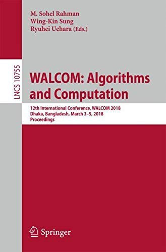 WALCOM : algorithms and computation : 12th International Conference, WALCOM 2018, Dhaka, Bangladesh, March 3-5, 2018, proceedings /
