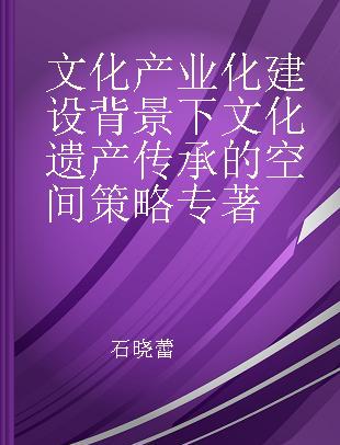 文化产业化建设背景下文化遗产传承的空间策略