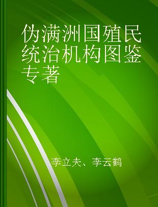 伪满洲国殖民统治机构图鉴