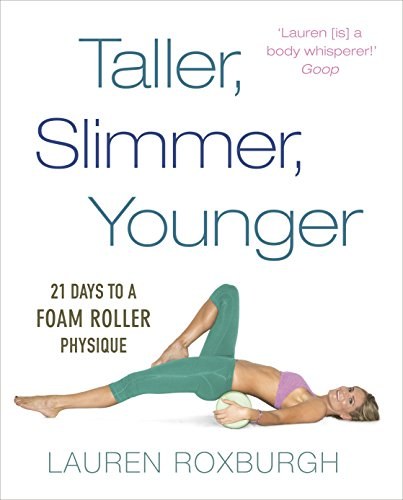 Taller, slimmer, younger : 21 days to a foam roller physique /