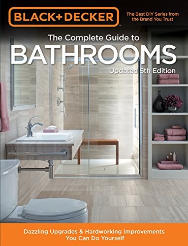 Black + Decker the complete guide to bathrooms : dazzling upgrades & hardworking improvements you can do yourself.