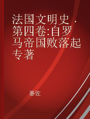 法国文明史 第四卷 自罗马帝国败落起